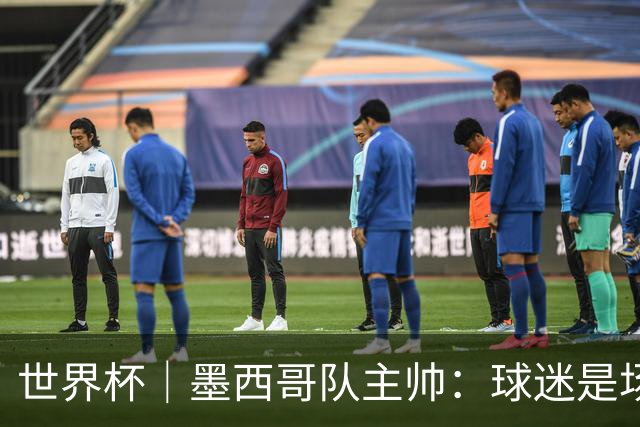 世界杯｜墨西哥队主帅：球迷是场上“第12人”