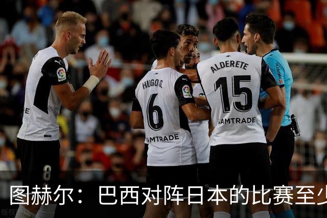 图赫尔：巴西对阵日本的比赛至少是四分之一决赛级别的