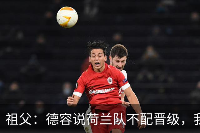 祖父：德容说荷兰队不配晋级，我认为他若在场也不会前五个罚点